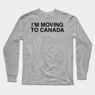 I'm Moving to Canada Long Sleeve T-Shirt